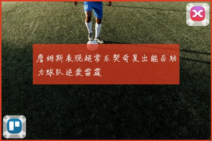 詹姆斯表现超常东契奇复出能否助力球队逆袭雷霆