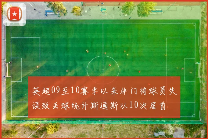 英超09至10赛季以来非门将球员失误致丢球统计斯通斯以10次居首